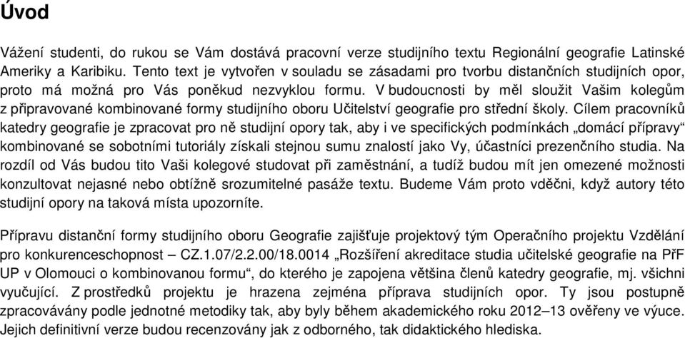 V budoucnosti by měl sloužit Vašim kolegům z připravované kombinované formy studijního oboru Učitelství geografie pro střední školy.