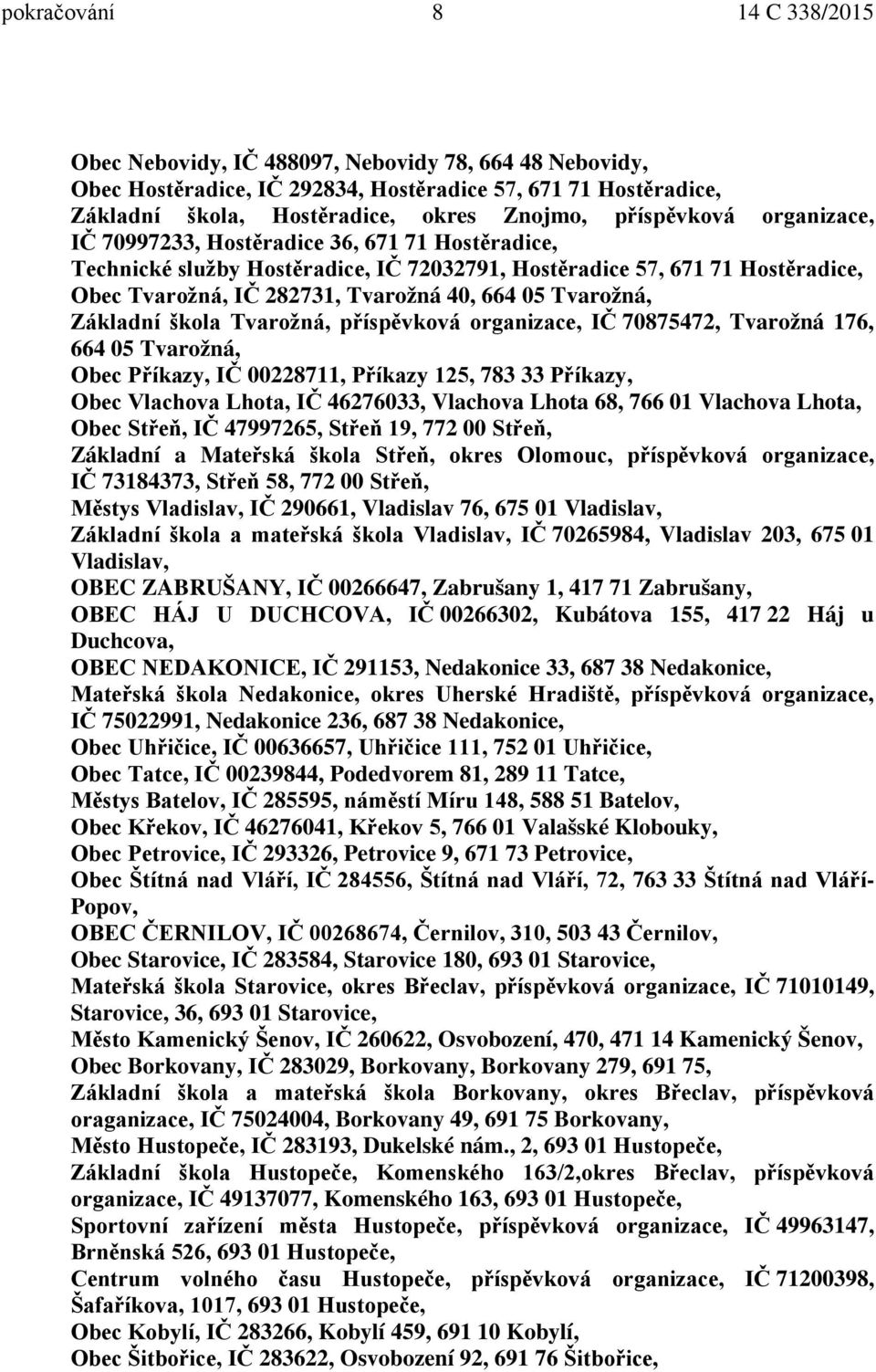 Tvarožná, Základní škola Tvarožná, příspěvková organizace, IČ 70875472, Tvarožná 176, 664 05 Tvarožná, Obec Příkazy, IČ 00228711, Příkazy 125, 783 33 Příkazy, Obec Vlachova Lhota, IČ 46276033,