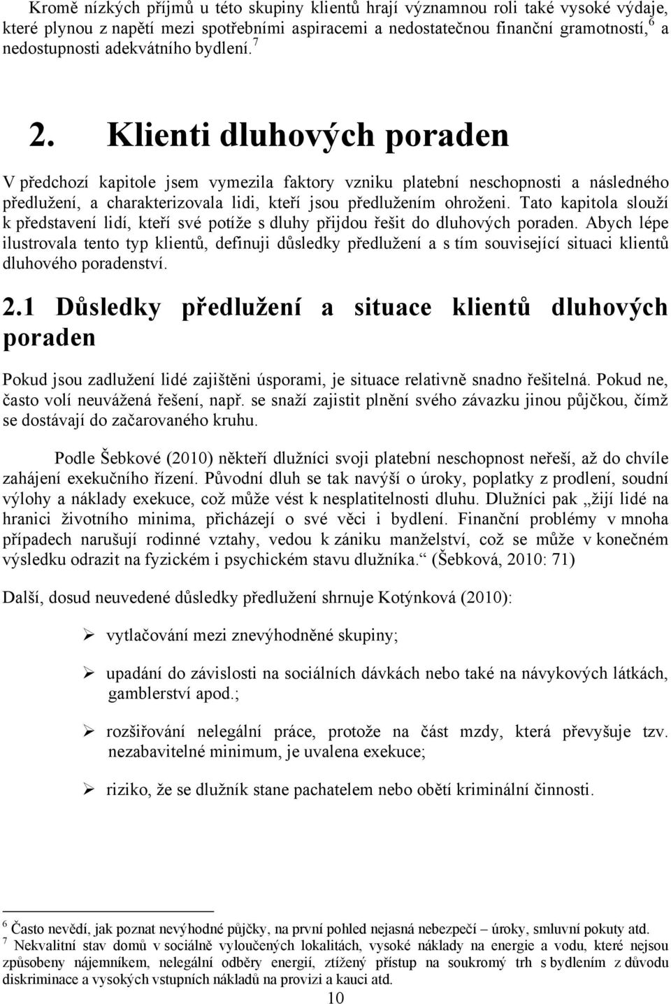 Klienti dluhových poraden V předchozí kapitole jsem vymezila faktory vzniku platební neschopnosti a následného předluţení, a charakterizovala lidi, kteří jsou předluţením ohroţeni.