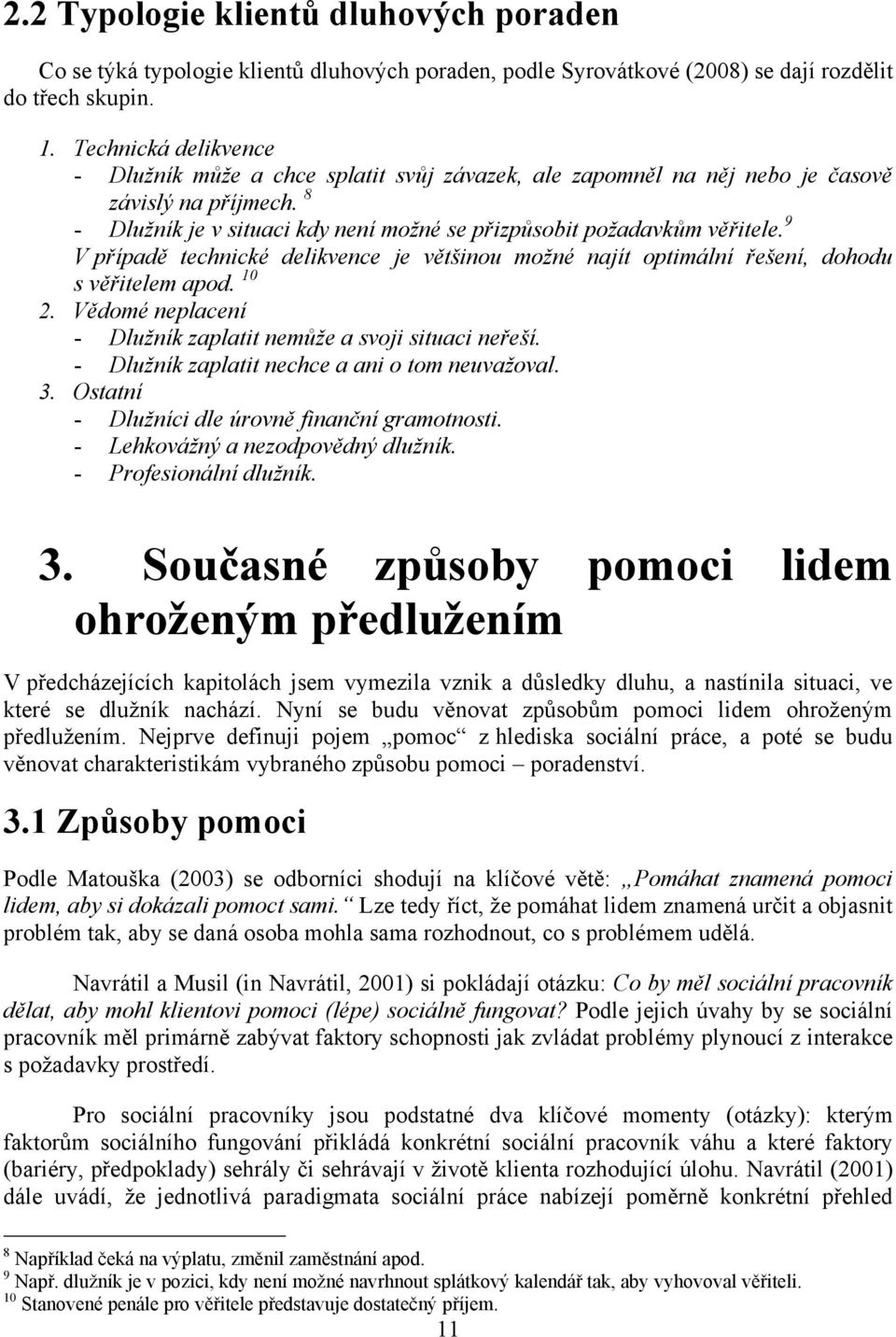 9 V případě technické delikvence je většinou možné najít optimální řešení, dohodu s věřitelem apod. 10 2. Vědomé neplacení - Dlužník zaplatit nemůže a svoji situaci neřeší.