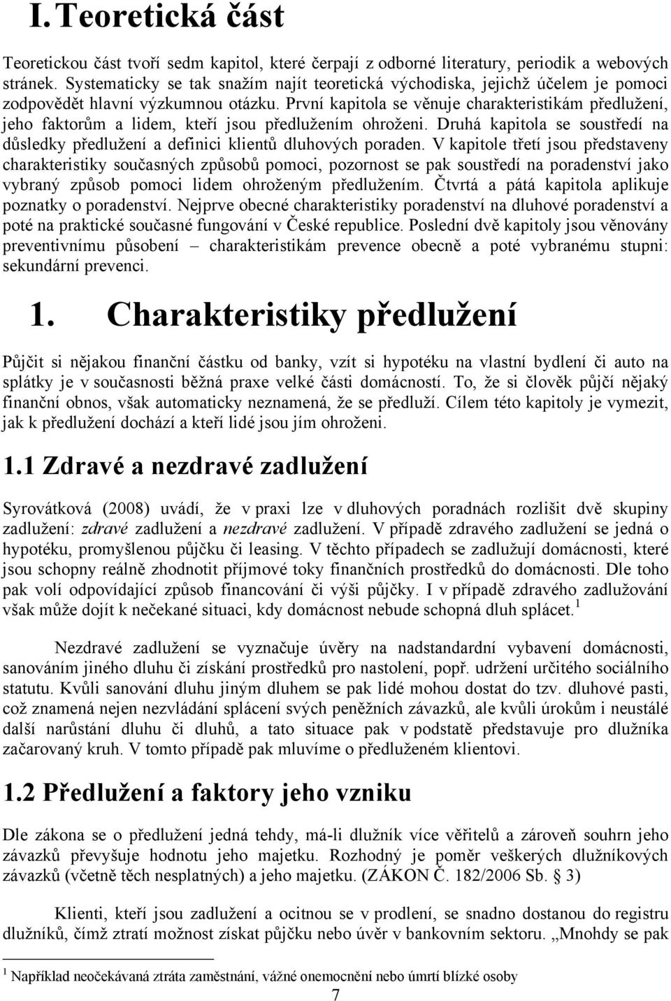 První kapitola se věnuje charakteristikám předluţení, jeho faktorům a lidem, kteří jsou předluţením ohroţeni. Druhá kapitola se soustředí na důsledky předluţení a definici klientů dluhových poraden.