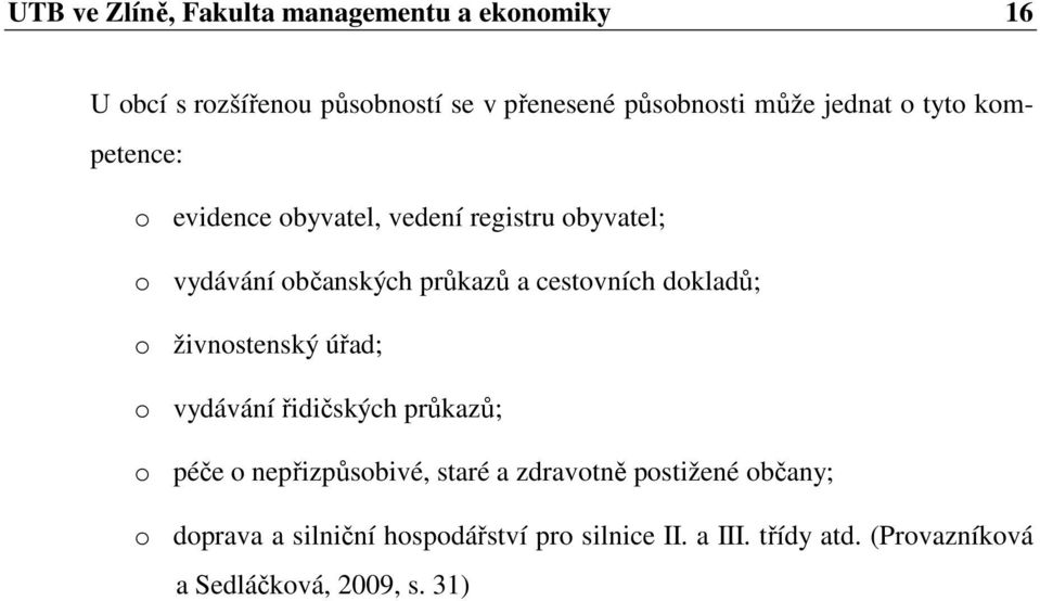 cestovních dokladů; o živnostenský úřad; o vydávání řidičských průkazů; o péče o nepřizpůsobivé, staré a zdravotně