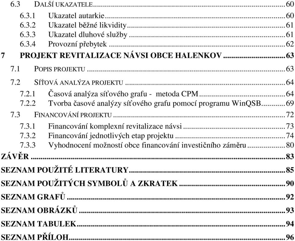 .. 69 7.3 FINANCOVÁNÍ PROJEKTU... 72 7.3.1 Financování komplexní revitalizace návsi... 73 7.3.2 Financování jednotlivých etap projektu... 74 7.3.3 Vyhodnocení možností obce financování investičního záměru.