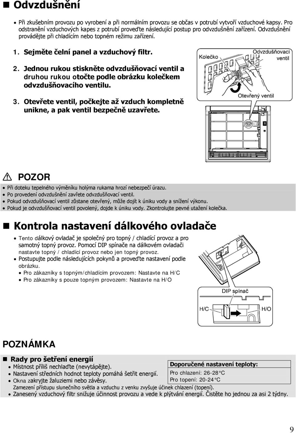 Sejměte čelní panel a vzduchový filtr. 2. Jednou rukou stiskněte odvzdušňovací ventil a druhou rukou otočte podle obrázku kolečkem odvzdušňovacího ventilu. 3.