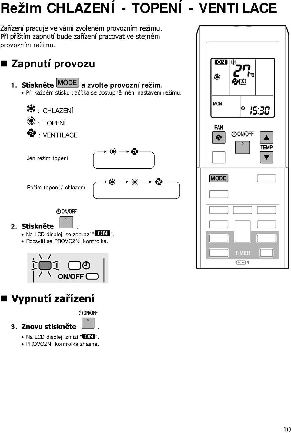 Při každém stisku tlačítka se postupně mění nastavení režimu.