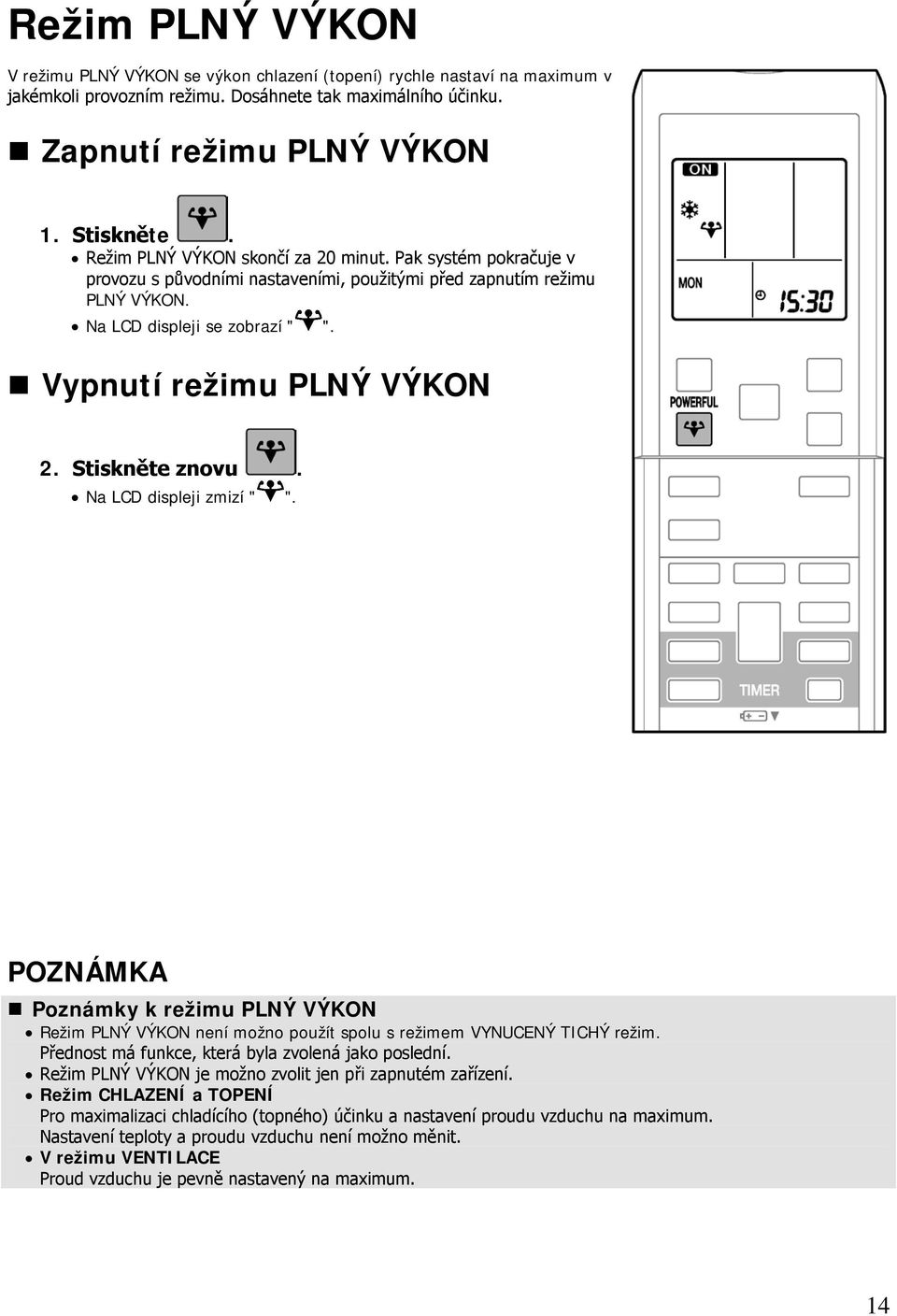 Stiskněte znovu. Na LCD displeji zmizí " ". POZNÁMKA Poznámky k režimu PLNÝ VÝKON Režim PLNÝ VÝKON není možno použít spolu s režimem VYNUCENÝ TICHÝ režim.