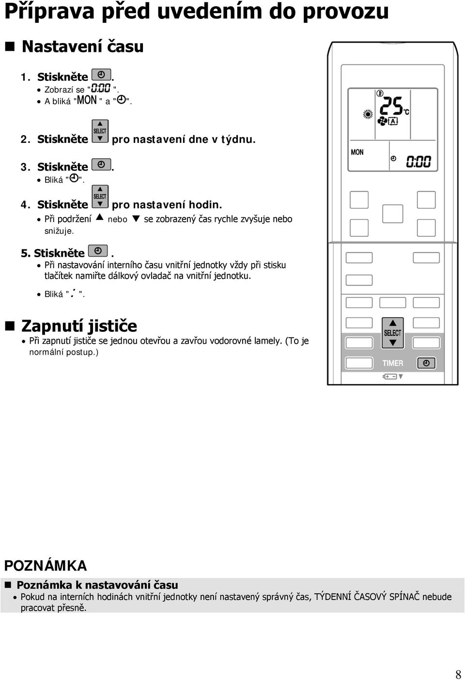 Při nastavování interního času vnitřní jednotky vždy při stisku tlačítek namiřte dálkový ovladač na vnitřní jednotku. Bliká ": ".