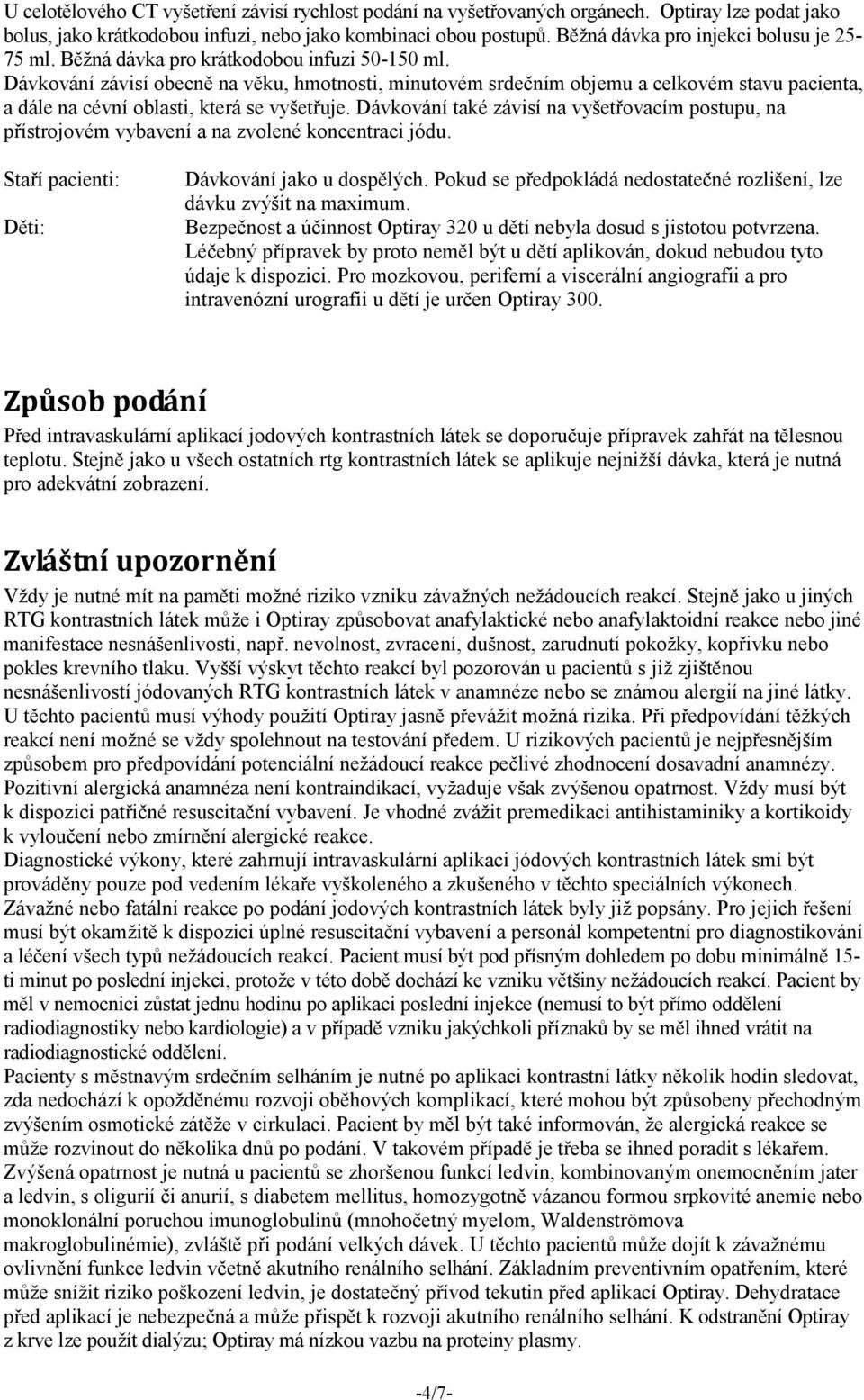 Dávkování závisí obecně na věku, hmotnosti, minutovém srdečním objemu a celkovém stavu pacienta, a dále na cévní oblasti, která se vyšetřuje.