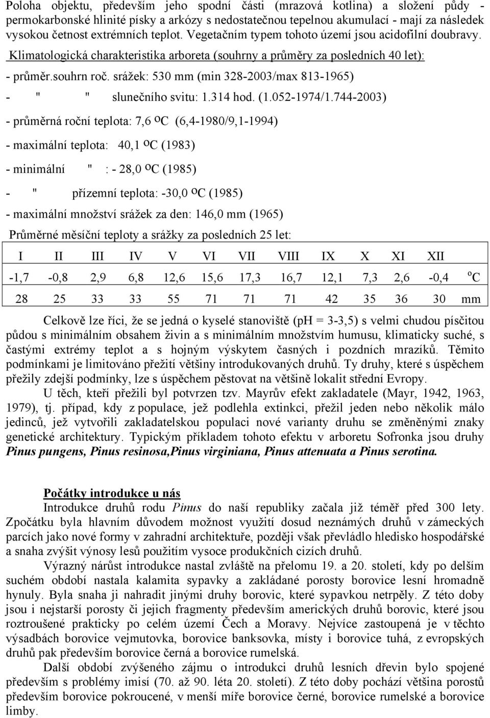 srážek: 530 mm (min 328-2003/max 813-1965) - " " slunečního svitu: 1.314 hod. (1.052-1974/1.