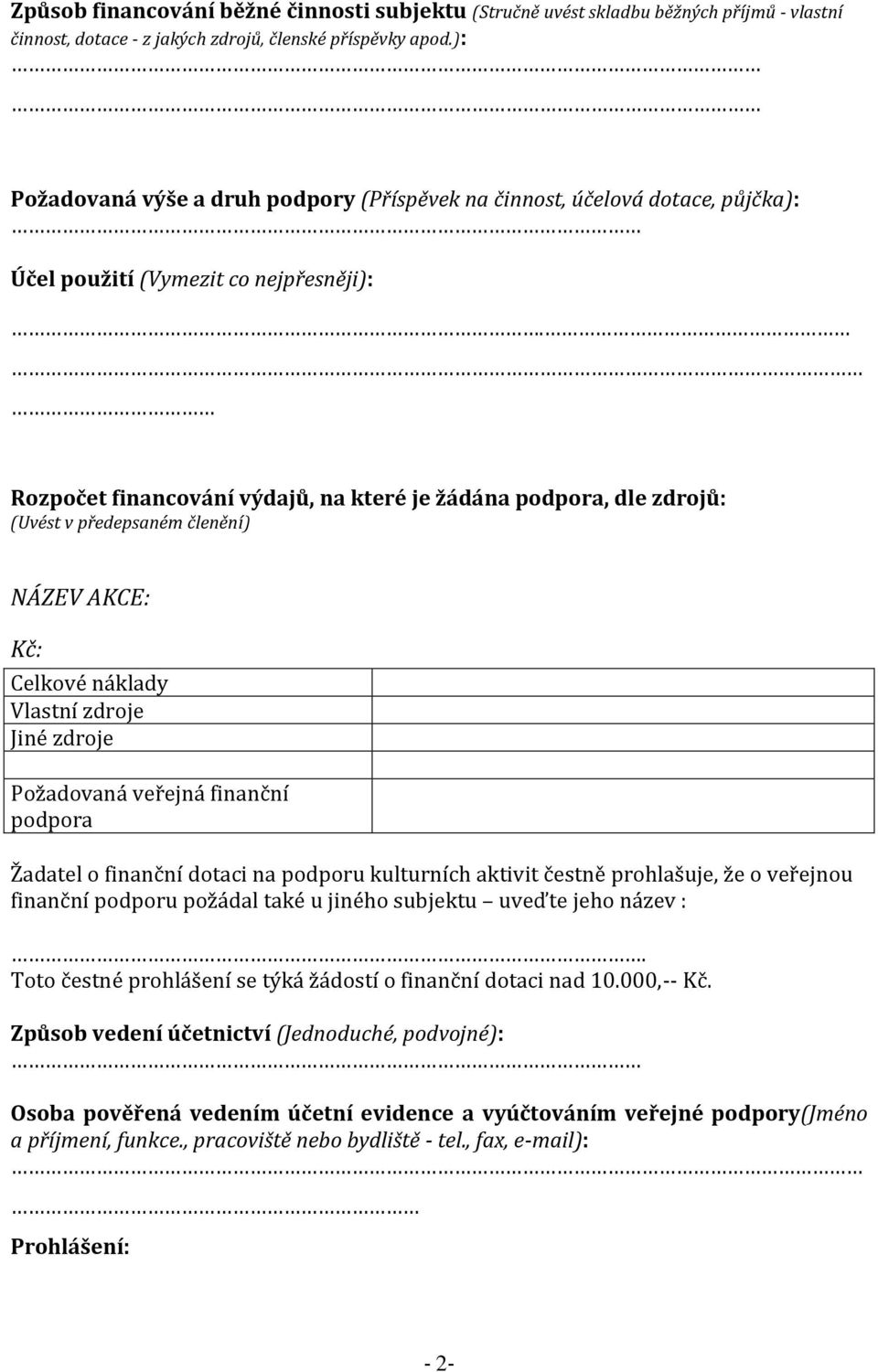 Rozpočet financování výdajů, na které je žádána podpora, dle zdrojů: (Uvést v předepsaném členění) NÁZEV AKCE: Kč: Celkové náklady Vlastní zdroje Jiné zdroje Požadovaná veřejná finanční podpora