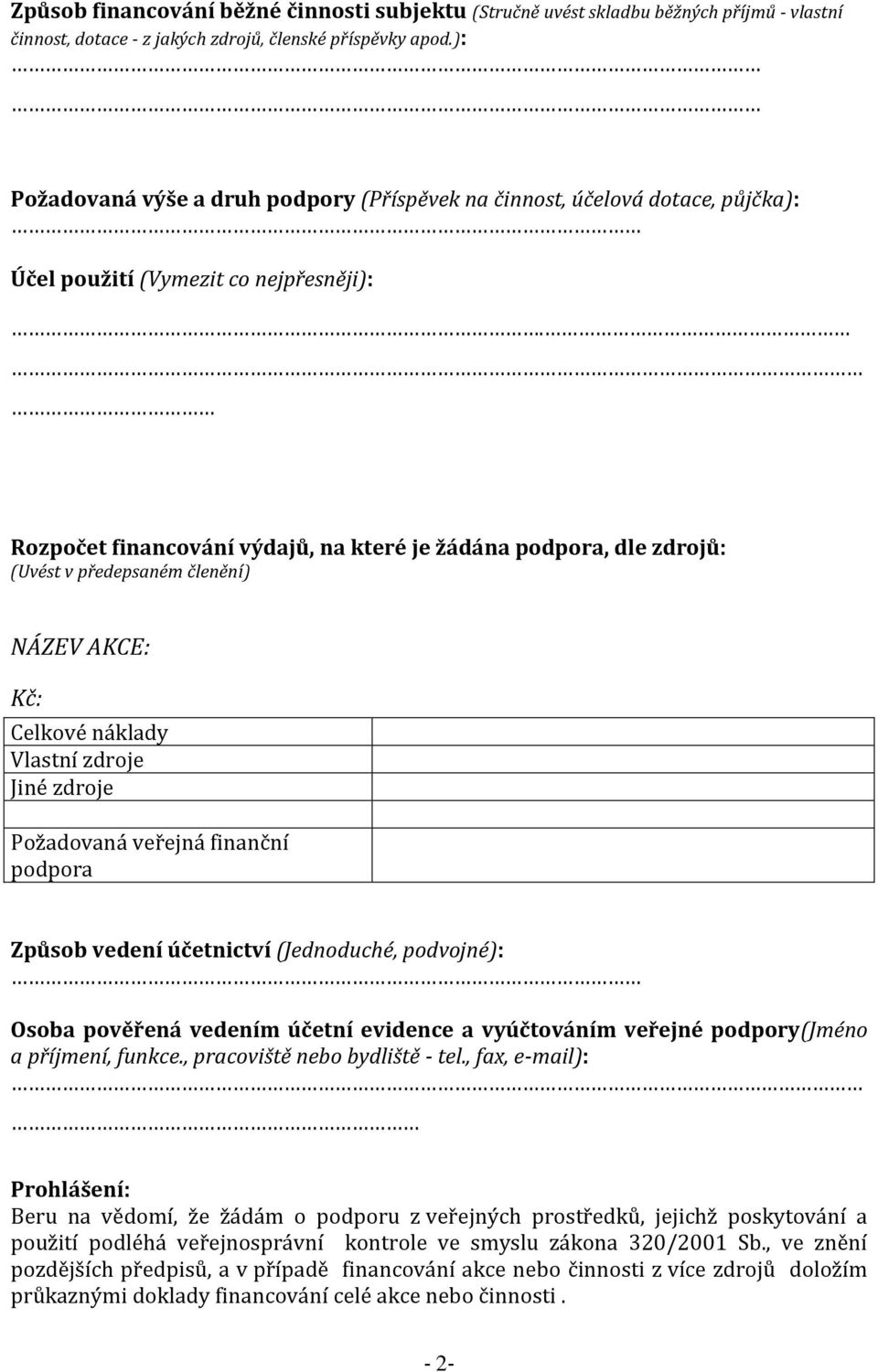 Rozpočet financování výdajů, na které je žádána podpora, dle zdrojů: (Uvést v předepsaném členění) NÁZEV AKCE: Kč: Celkové náklady Vlastní zdroje Jiné zdroje Požadovaná veřejná finanční podpora