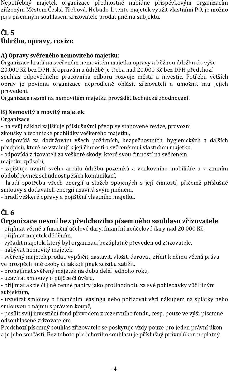 5 Údržba, opravy, revize A) Opravy svěřeného nemovitého majetku: Organizace hradí na svěřeném nemovitém majetku opravy a běžnou údržbu do výše 20.000 Kč bez DPH. K opravám a údržbě je třeba nad 20.