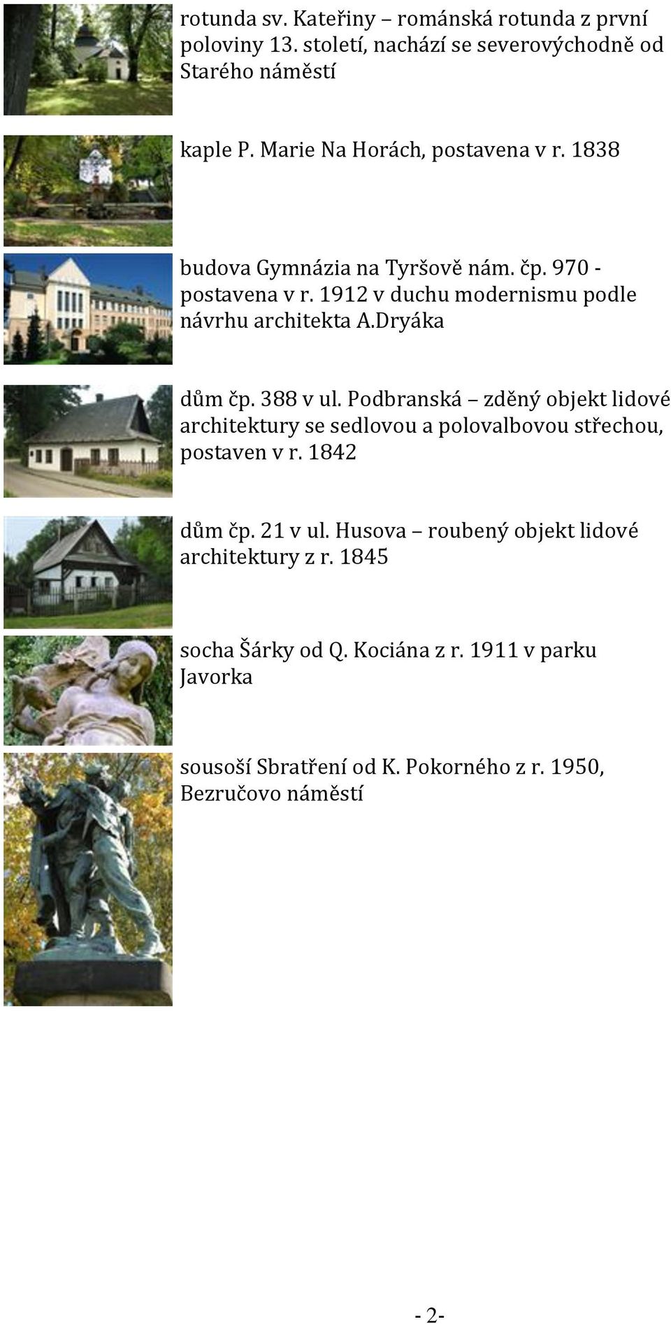 Dryáka dům čp. 388 v ul. Podbranská zděný objekt lidové architektury se sedlovou a polovalbovou střechou, postaven v r. 1842 dům čp. 21 v ul.