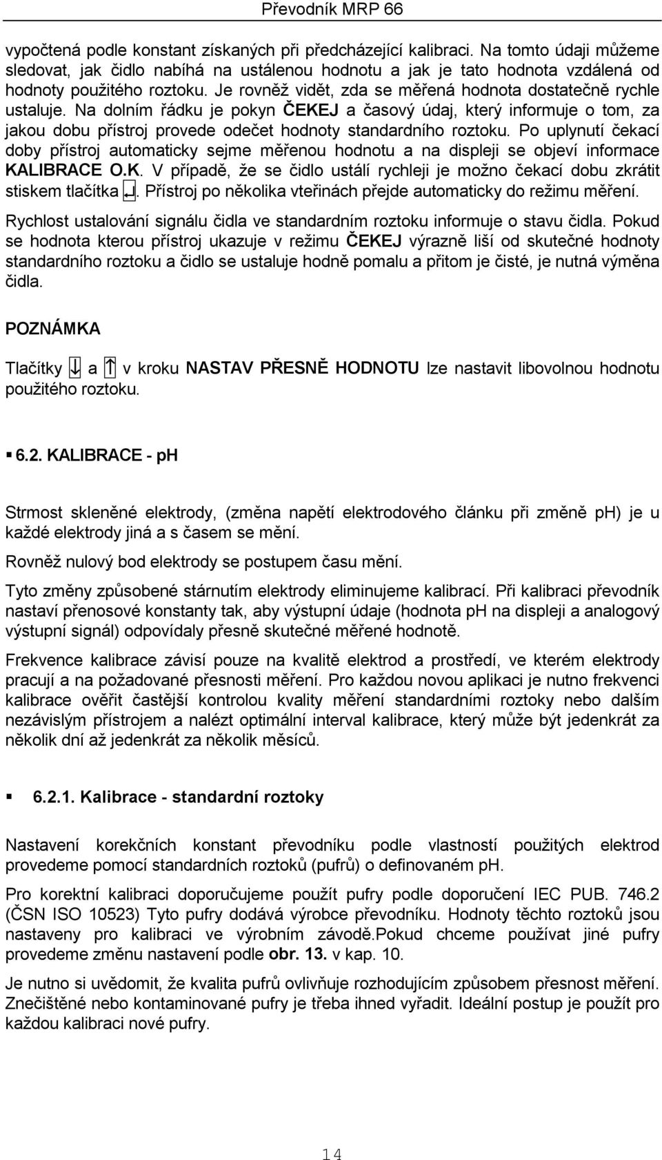 Na dolním řádku je pokyn ČEKEJ a časový údaj, který informuje o tom, za jakou dobu přístroj provede odečet hodnoty standardního roztoku.