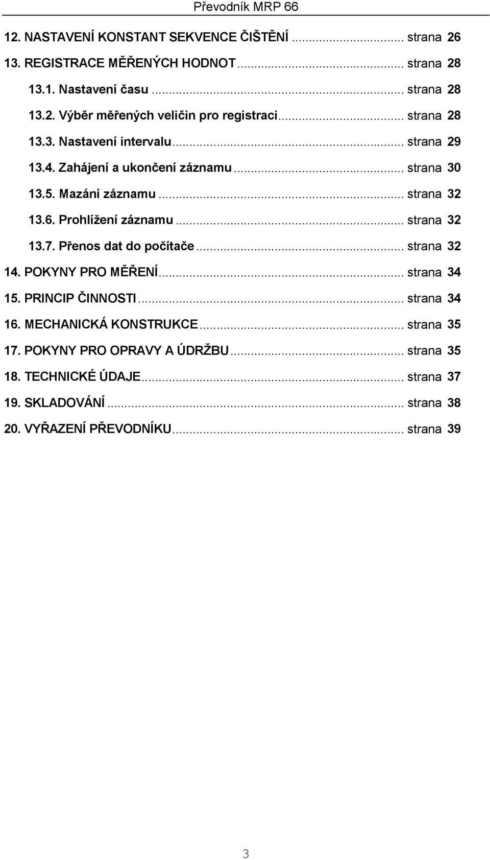 .. strana 32 13.7. Přenos dat do počítače... strana 32 14. POKYNY PRO MĚŘENÍ... strana 34 15. PRINCIP ČINNOSTI... strana 34 16. MECHANICKÁ KONSTRUKCE.