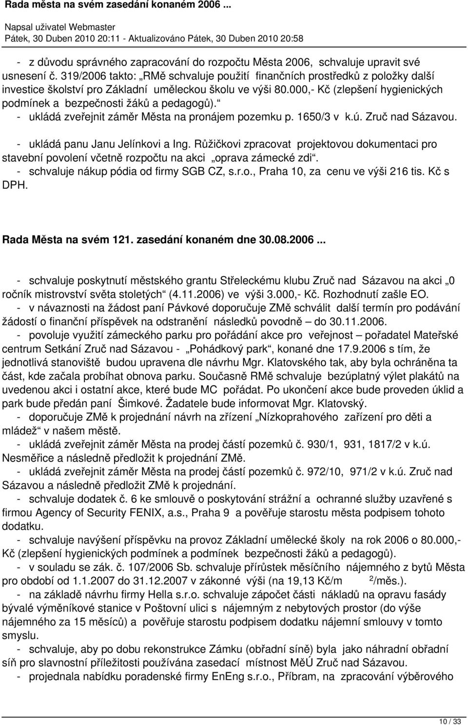 000,- Kč (zlepšení hygienických podmínek a bezpečnosti žáků a pedagogů). - ukládá zveřejnit záměr Města na pronájem pozemku p. 1650/3 v k.ú. Zruč nad Sázavou. - ukládá panu Janu Jelínkovi a Ing.