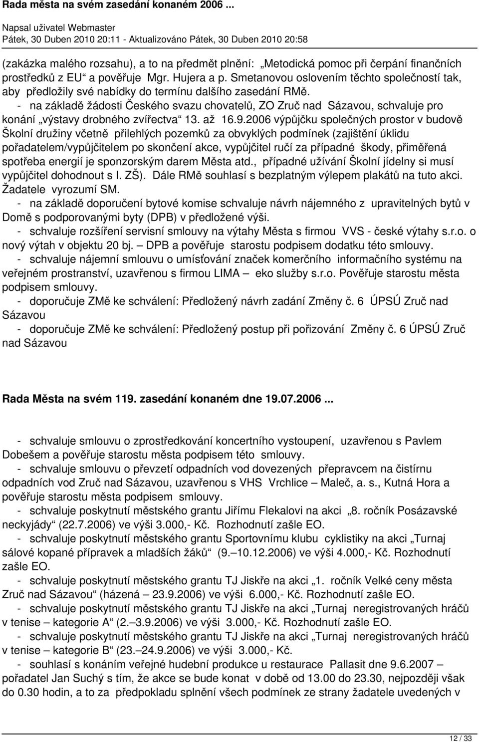 - na základě žádosti Českého svazu chovatelů, ZO Zruč nad Sázavou, schvaluje pro konání výstavy drobného zvířectva 13. až 16.9.