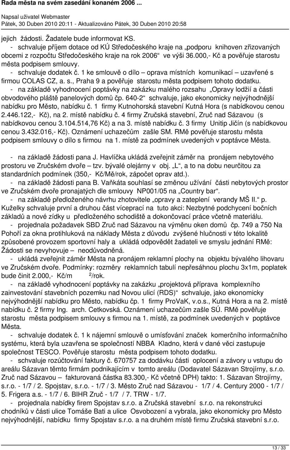 - na základě vyhodnocení poptávky na zakázku malého rozsahu Opravy lodžií a části obvodového pláště panelových domů čp. 640-2 schvaluje, jako ekonomicky nejvýhodnější nabídku pro Město, nabídku č.