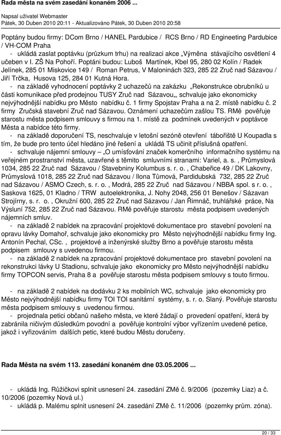 Poptáni budou: Luboš Martínek, Kbel 95, 280 02 Kolín / Radek Jelínek, 285 01 Miskovice 149 / Roman Petrus, V Maloninách 323, 285 22 Zruč nad Sázavou / Jiří Trčka, Husova 125, 284 01 Kutná Hora.