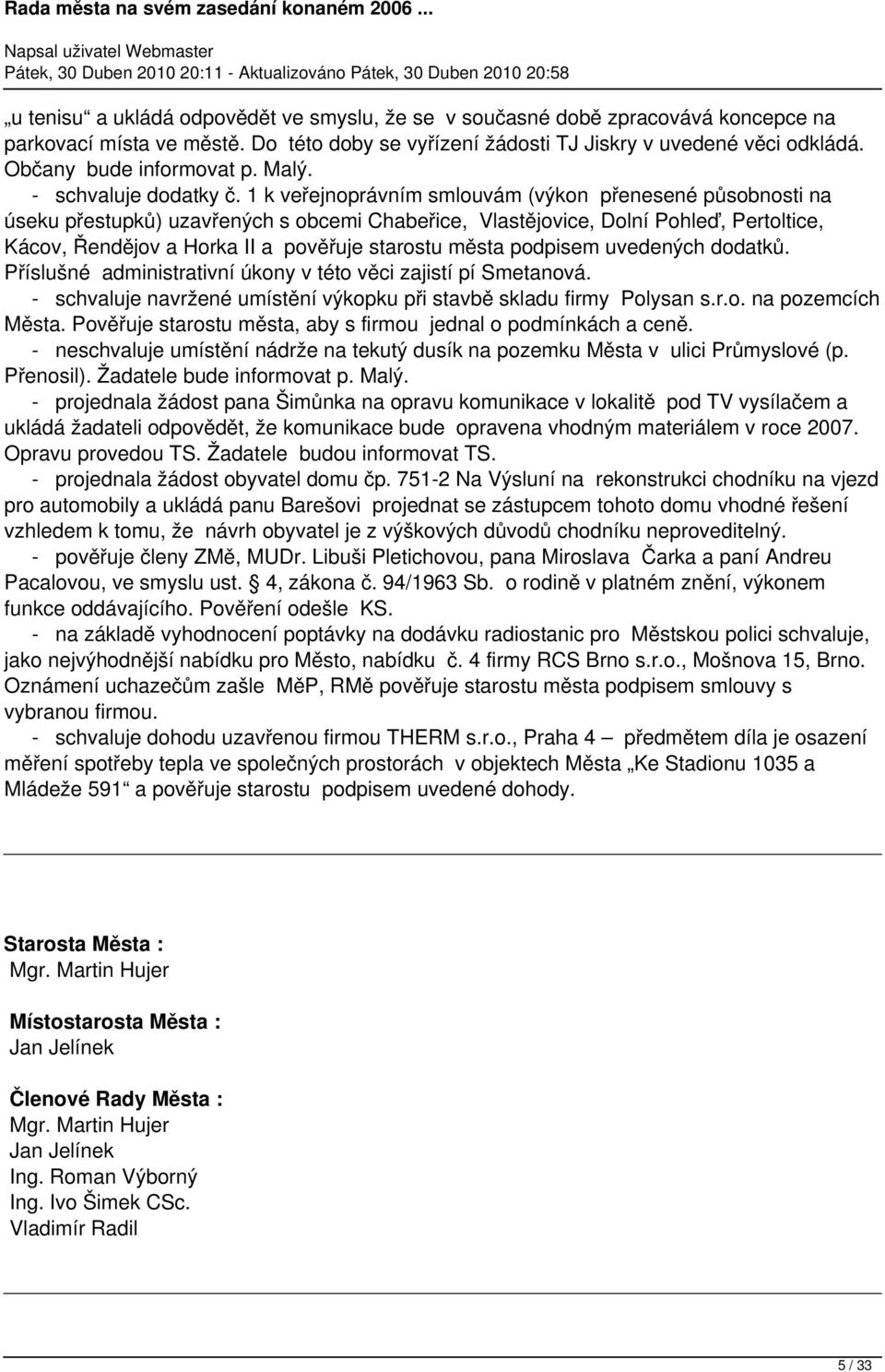 1 k veřejnoprávním smlouvám (výkon přenesené působnosti na úseku přestupků) uzavřených s obcemi Chabeřice, Vlastějovice, Dolní Pohleď, Pertoltice, Kácov, Řendějov a Horka II a pověřuje starostu města