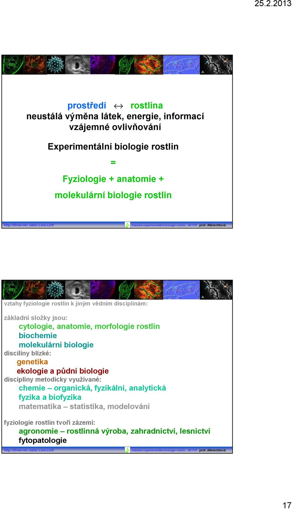 cz/fr vztahy fyziologie rostlin k jiným vědním disciplínám: základní složky jsou: cytologie, anatomie, morfologie rostlin biochemie molekulární biologie discilíny