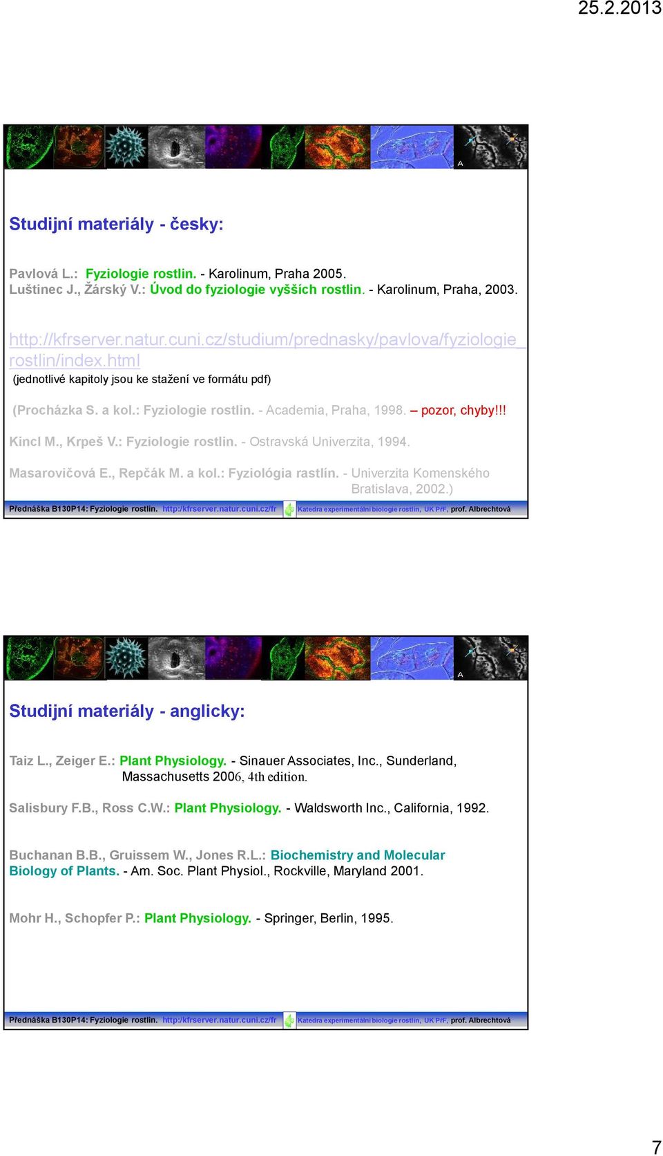 !! Kincl M., Krpeš V.: Fyziologie rostlin. - Ostravská Univerzita, 1994. Masarovičová E., Repčák M. a kol.: Fyziológia rastlín. - Univerzita Komenského Bratislava, 2002.