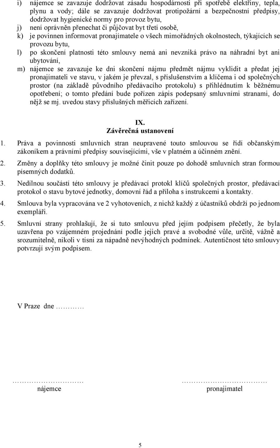 smlouvy nemá ani nevzniká právo na náhradní byt ani ubytování, m) nájemce se zavazuje ke dni skončení nájmu předmět nájmu vyklidit a předat jej pronajímateli ve stavu, v jakém je převzal, s