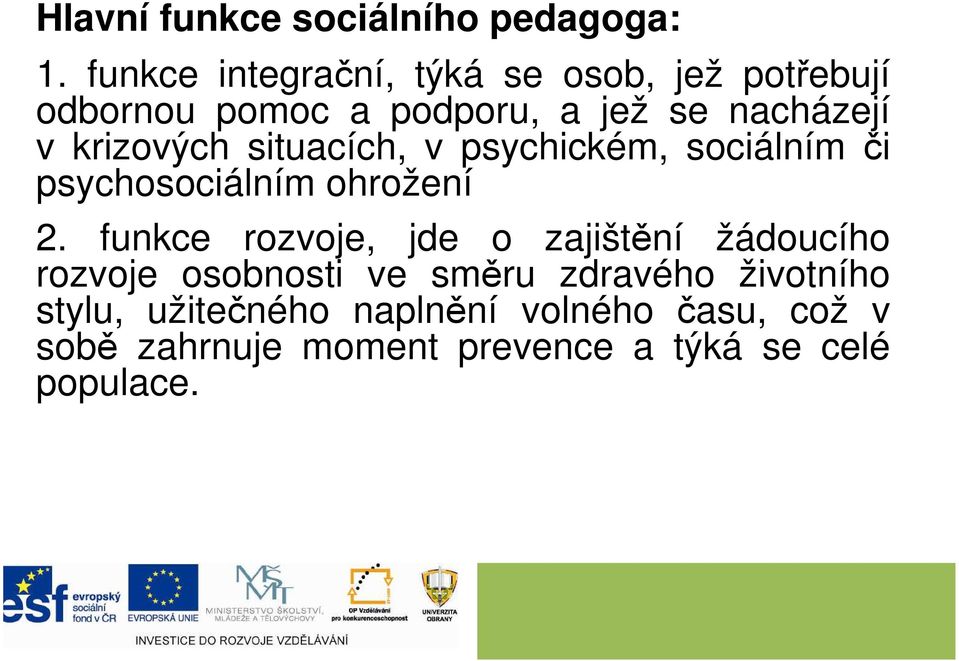 krizových situacích, v psychickém, sociálním či psychosociálním ohrožení 2.