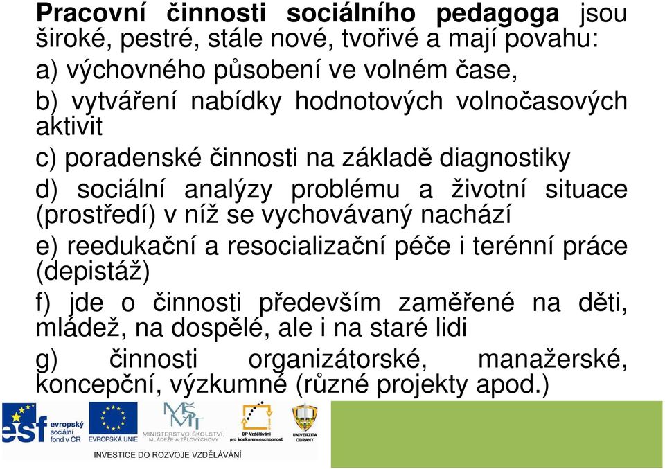 situace (prostředí) v níž se vychovávaný nachází e) reedukační a resocializační péče i terénní práce (depistáž) f) jde o činnosti