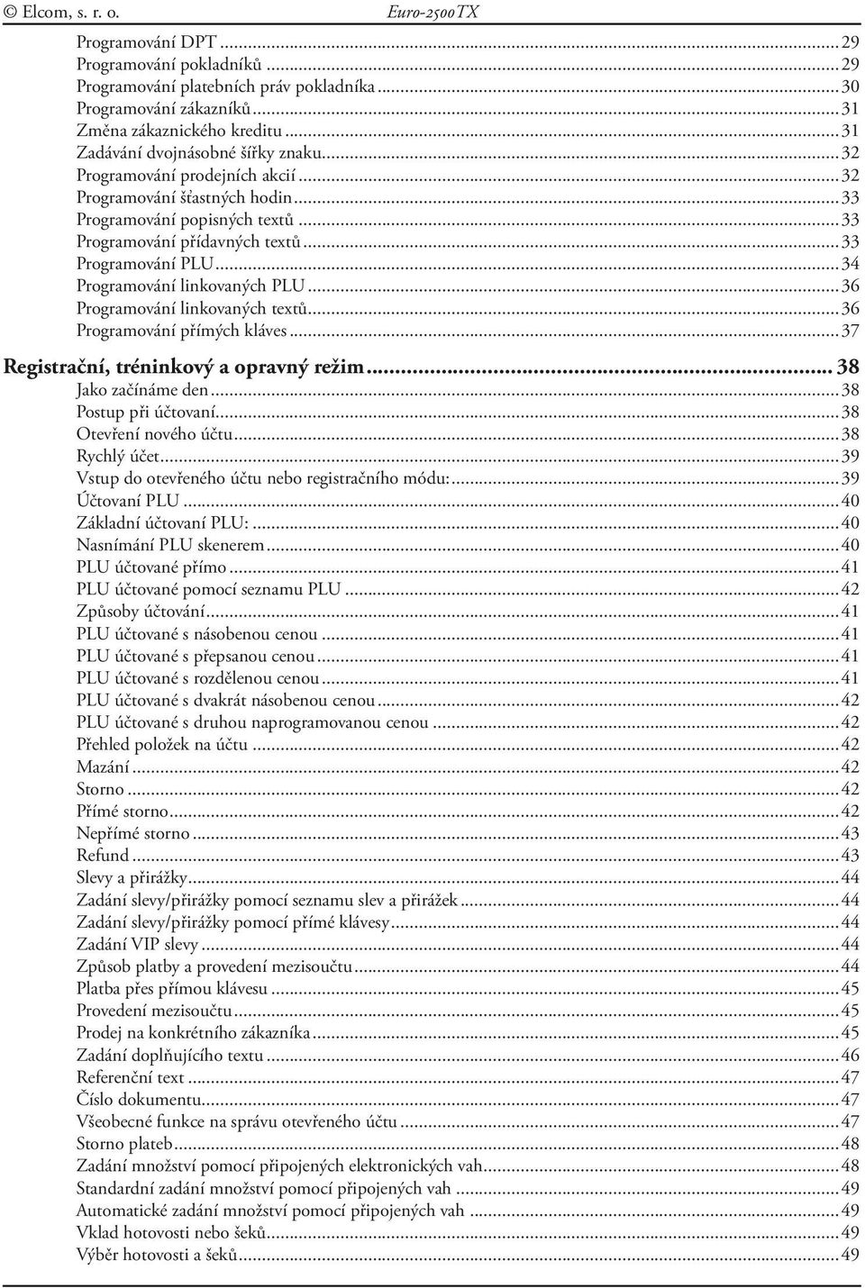 ..34 Programování linkovaných PLU...36 Programování linkovaných textů...36 Programování přímých kláves...37 Registrační, tréninkový a opravný režim... 38 Jako začínáme den...38 Postup při účtovaní.