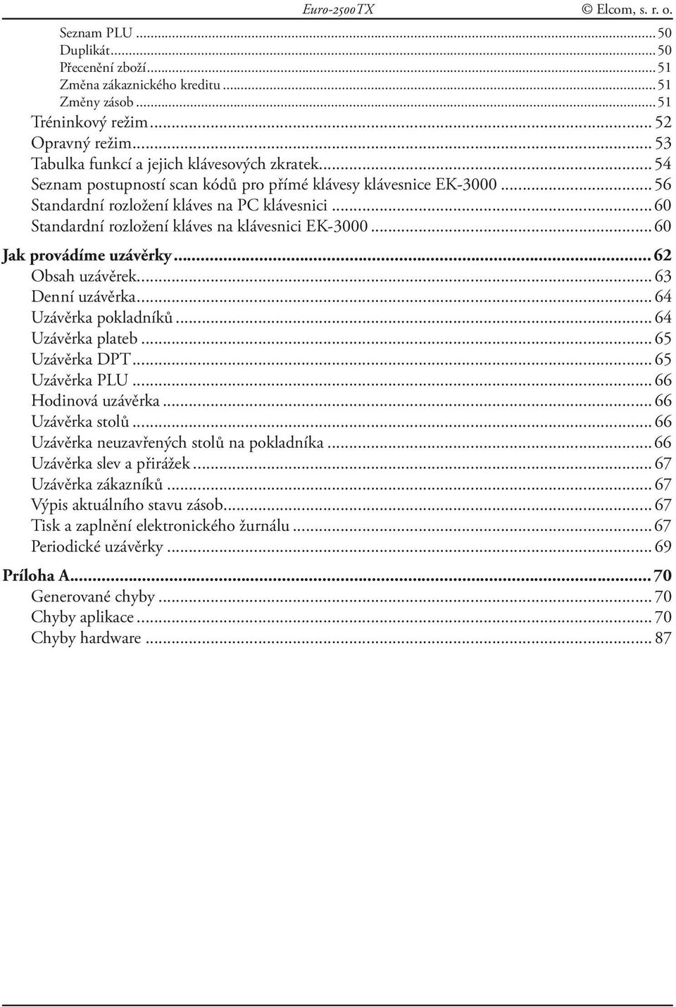 ..60 Standardní rozložení kláves na klávesnici EK-3000...60 Jak provádíme uzávěrky... 62 Obsah uzávěrek...63 Denní uzávěrka...64 Uzávěrka pokladníků...64 Uzávěrka plateb...65 Uzávěrka DPT.