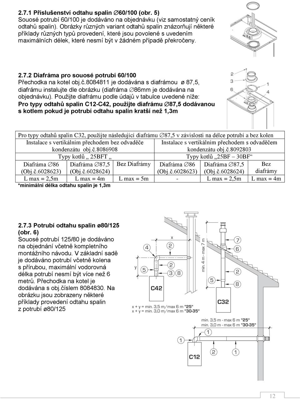 2 Diafráma pro souosé potrubí 60/100 Přechodka na kotel obj.č.8084811 je dodávána s diafrámou ø 87,5, diafrámu instalujte dle obrázku (diafráma 86mm je dodávána na objednávku).