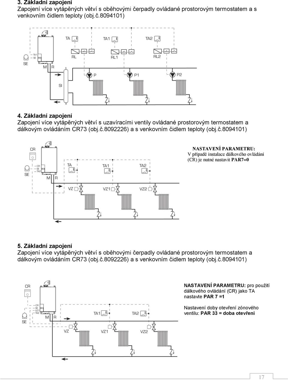 8092226) a s venkovním čidlem teploty (obj.č.8094101) NASTAVENÍ PARAMETRU: V případě instalace dálkového ovládání (CR) je nutné nastavit PAR7=0 5.