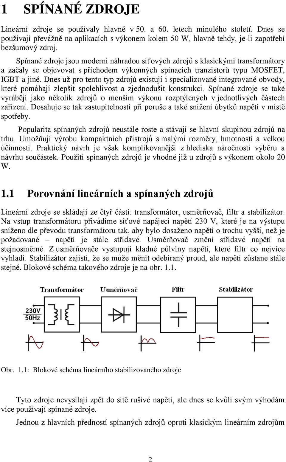 Dnes už pro tento typ zdrojů existují i specializované integrované obvody, které pomáhají zlepšit spolehlivost a zjednodušit konstrukci.