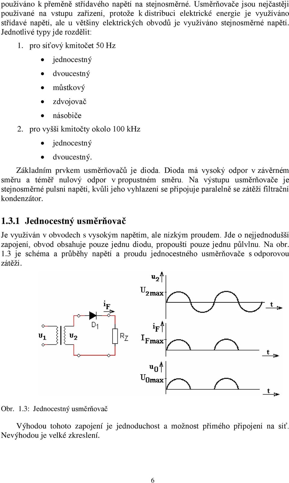 Jednotlivé typy jde rozdělit: 1. pro síťový kmitočet 50 Hz jednocestný dvoucestný můstkový zdvojovač násobiče 2. pro vyšší kmitočty okolo 100 khz jednocestný dvoucestný.