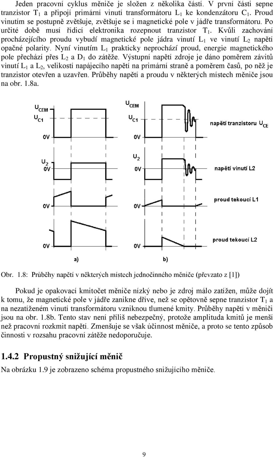 Kvůli zachování procházejícího proudu vybudí magnetické pole jádra vinutí L 1 ve vinutí L 2 napětí opačné polarity.