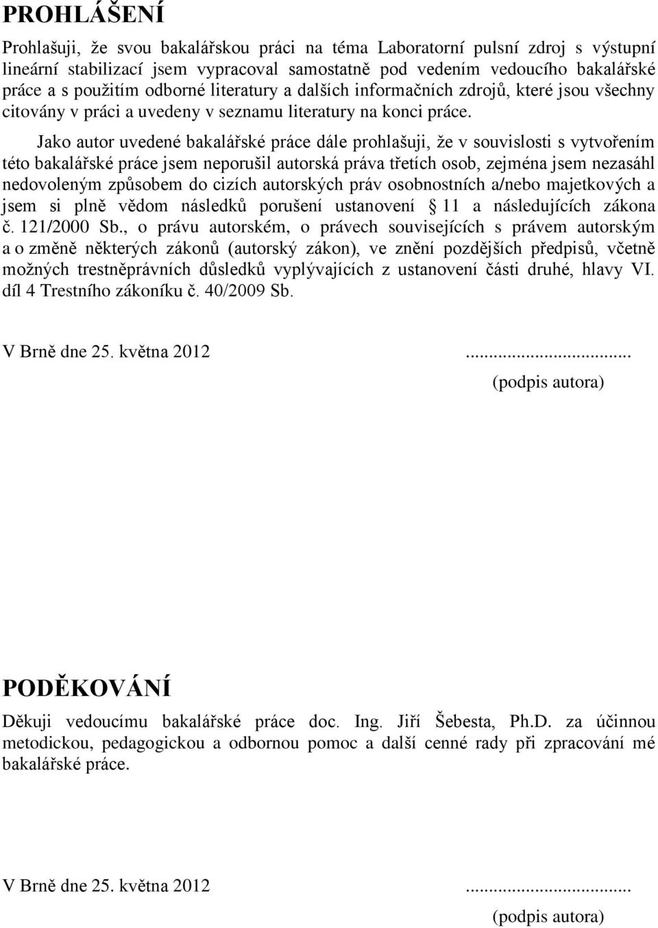 Jako autor uvedené bakalářské práce dále prohlašuji, že v souvislosti s vytvořením této bakalářské práce jsem neporušil autorská práva třetích osob, zejména jsem nezasáhl nedovoleným způsobem do