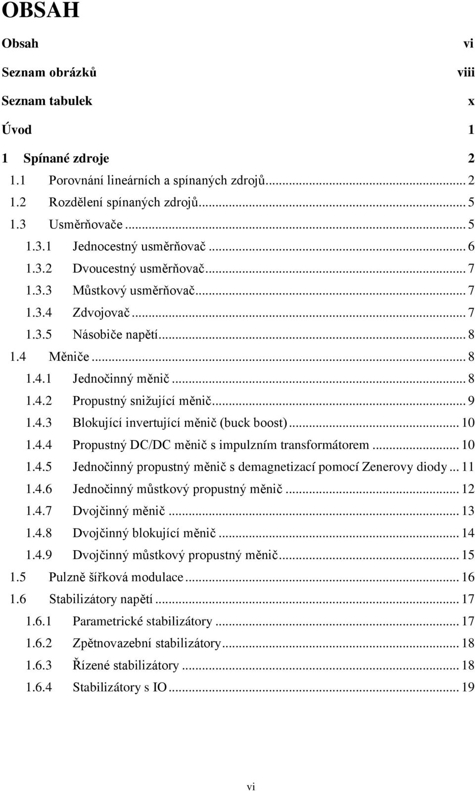 4.3 Blokující invertující měnič (buck boost)... 10 1.4.4 Propustný DC/DC měnič s impulzním transformátorem... 10 1.4.5 Jednočinný propustný měnič s demagnetizací pomocí Zenerovy diody... 11 1.4.6 Jednočinný můstkový propustný měnič.