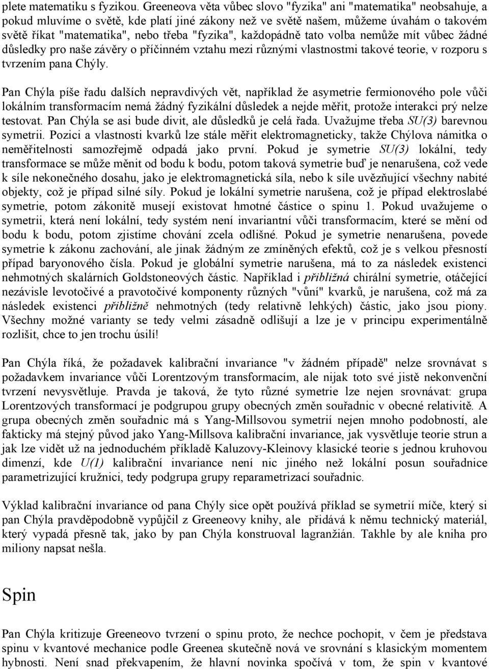 "fyzika", každopádně tato volba nemůže mít vůbec žádné důsledky pro naše závěry o příčinném vztahu mezi různými vlastnostmi takové teorie, v rozporu s tvrzením pana Chýly.