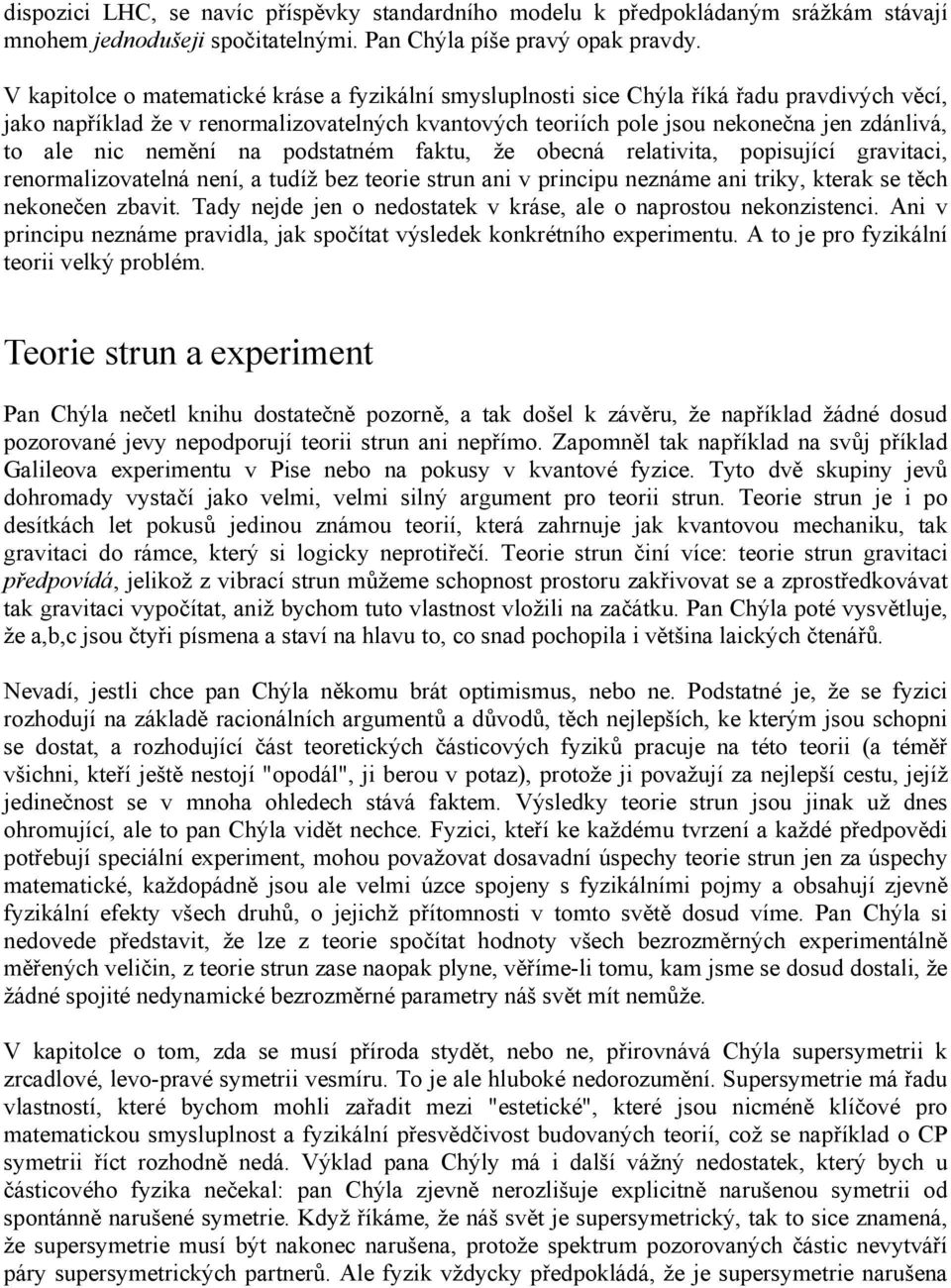 nic nemění na podstatném faktu, že obecná relativita, popisující gravitaci, renormalizovatelná není, a tudíž bez teorie strun ani v principu neznáme ani triky, kterak se těch nekonečen zbavit.