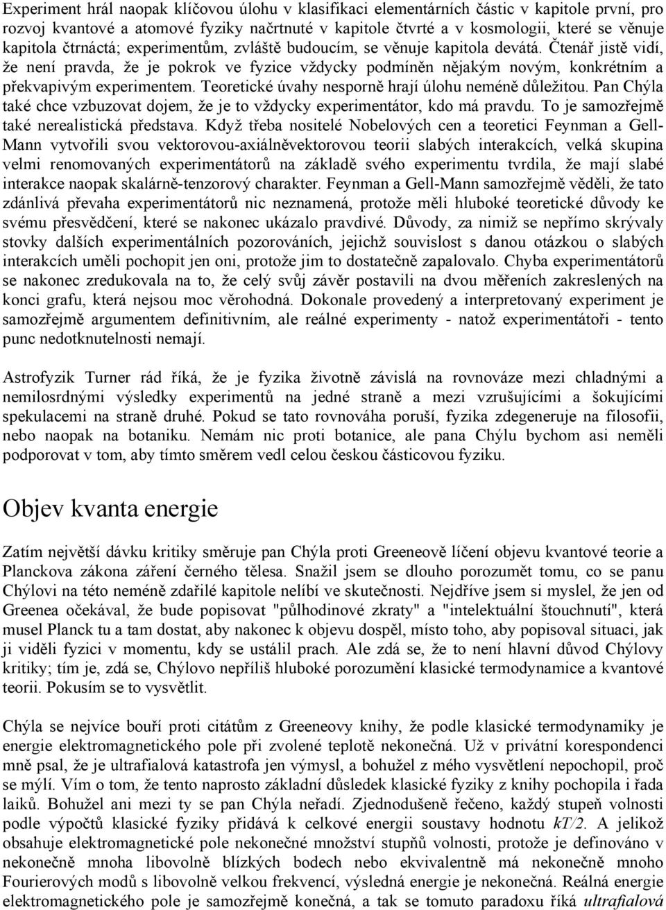 Teoretické úvahy nesporně hrají úlohu neméně důležitou. Pan Chýla také chce vzbuzovat dojem, že je to vždycky experimentátor, kdo má pravdu. To je samozřejmě také nerealistická představa.