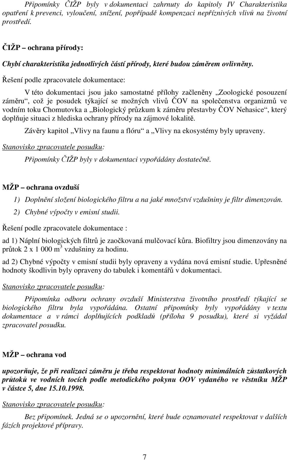 Řešení podle zpracovatele dokumentace: V této dokumentaci jsou jako samostatné přílohy začleněny Zoologické posouzení záměru, což je posudek týkající se možných vlivů ČOV na společenstva organizmů ve