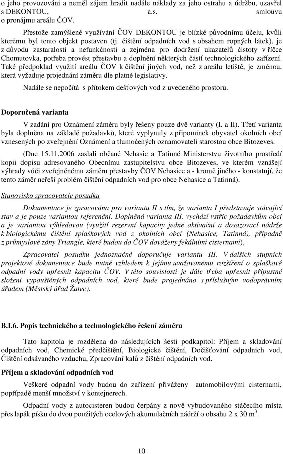 čištění odpadních vod s obsahem ropných látek), je z důvodu zastaralosti a nefunkčnosti a zejména pro dodržení ukazatelů čistoty v říčce Chomutovka, potřeba provést přestavbu a doplnění některých