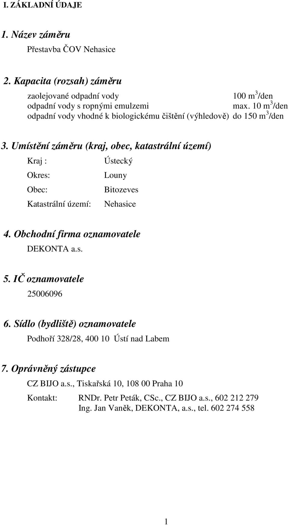 Umístění záměru (kraj, obec, katastrální území) Kraj : Ústecký Okres: Louny Obec: Bitozeves Katastrální území: Nehasice 4. Obchodní firma oznamovatele DEKONTA a.s. 5.