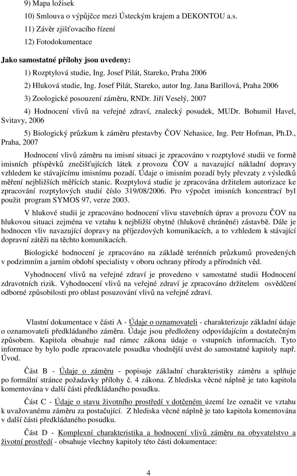 Jiří Veselý, 2007 4) Hodnocení vlivů na veřejné zdraví, znalecký posudek, MUDr