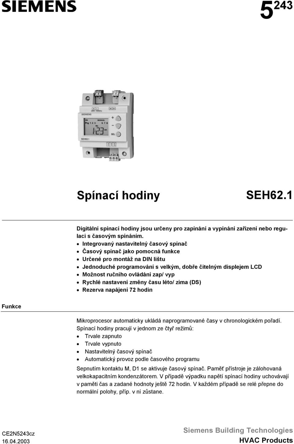 vyp Rychlé nastavení změny času léto/ zima (DS) Rezerva napájení 72 hodin Funkce Mikroprocesor automaticky ukládá naprogramované časy v chronologickém pořadí.