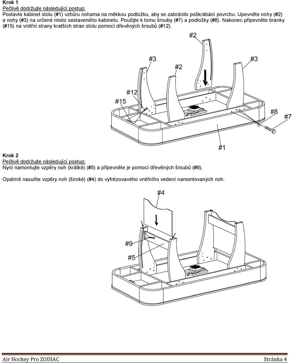 Nakonec připevněte branky (#15) na vnitřní strany kratších stran stolu pomocí dřevěných šroubů (#12).
