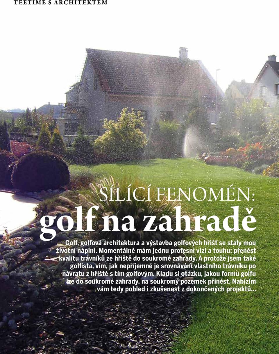 A protože jsem také golfista, vím, jak nepříjemné je srovnávání vlastního trávníku po návratu z hřiště s tím golfovým.