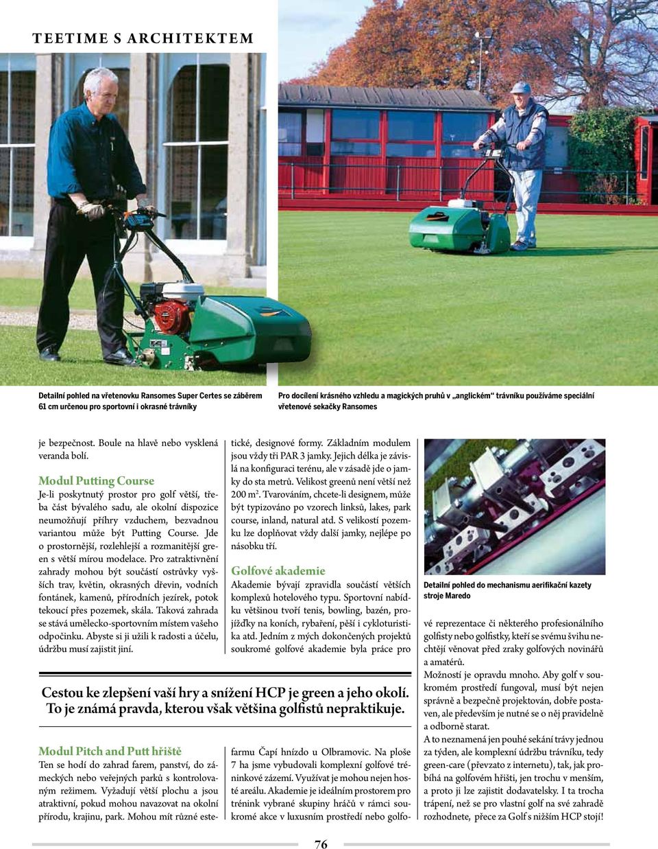 Modul Putting Course Je-li poskytnutý prostor pro golf větší, třeba část bývalého sadu, ale okolní dispozice neumožňují příhry vzduchem, bezvadnou variantou může být Putting Course.