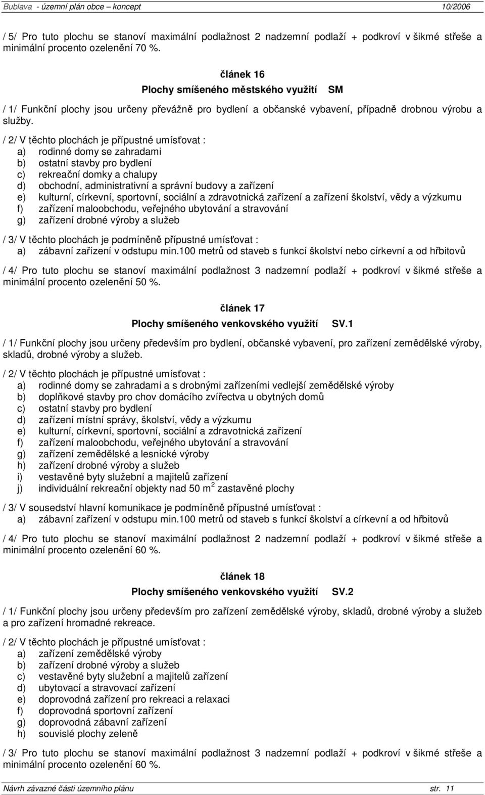 / 2/ V těchto plochách je přípustné umísťovat : a) rodinné domy se zahradami b) ostatní stavby pro bydlení c) rekreační domky a chalupy d) obchodní, administrativní a správní budovy a zařízení e)